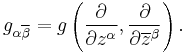 g_{\alpha\overline{\beta}} = g\left(\frac{\partial}{\partial z^\alpha},\frac{\partial}{\partial \overline{z}^\beta}\right).