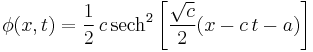 \phi(x,t)=\frac12\, c\, \mathrm{sech}^2\left[{\sqrt{c}\over 2}(x-c\,t-a)\right]