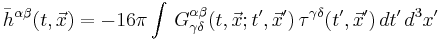 
\bar{h}^{\alpha \beta} (t,\vec{x}) =
-16\pi \int\, G^{\alpha \beta}_{\gamma \delta} (t,\vec{x};t',\vec{x}')\, \tau^{\gamma \delta}(t',\vec{x}')\, dt'\, d^3x'
