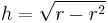 h=\sqrt{r-r^2}