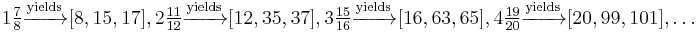 1\tfrac{7}{8}\xrightarrow{\text{yields}}[8,15,17],2\tfrac{11}{12}\xrightarrow{\text{yields}}[12,35,37],3\tfrac{15}{16}\xrightarrow{\text{yields}}[16,63,65],4\tfrac{19}{20}\xrightarrow{\text{yields}}[20,99,101],\ldots 