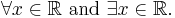 \forall x\in\mathbb{R}\text{ and }\exists x\in\mathbb{R}.\,