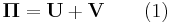  \boldsymbol{\Pi} = \mathbf{U} %2B \mathbf{V} \qquad \mathrm{(1)} 