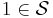 1\in\mathcal{S}