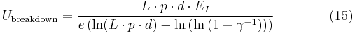 U_{\mathrm{breakdown}}=\frac{L\cdot p\cdot d\cdot E_{I}}{e\left(\ln(L\cdot p\cdot d)-\ln\left(\ln\left(1%2B\gamma^{-1}\right)\right)\right)}\qquad\qquad(15)