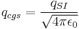 q_{cgs}=\frac{q_{SI}}{\sqrt{4\pi \epsilon_0}}