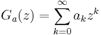 G_a(z) = \sum_{k=0}^{\infty} a_k z^k\!