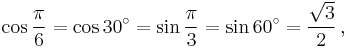 \cos \frac{\pi}{6} = \cos 30^\circ = \sin \frac{\pi}{3} = \sin 60^\circ = {\sqrt3 \over 2}\,,