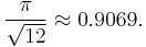 \frac{\pi}{\sqrt{12}} \approx 0.9069.