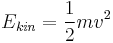 E_{\mathit{kin}}=\frac{1}{2}mv^2