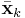 {\bar{\mathbf{x}}}_k