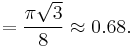 = \frac{\pi\sqrt{3}}{8} \approx 0.68.\,\!