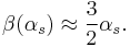 
\begin{align}
\beta(\alpha_s)\approx\frac{3}{2}\alpha_s.
\end{align}
