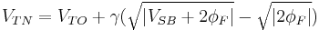 V_{TN} = V_{TO} %2B \gamma ( \sqrt{ | {V_{SB} %2B 2\phi_{F} | } } - \sqrt{ | 2\phi_{F} | } )