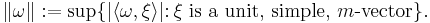  \|\omega\|�:= \sup\{|\langle \omega,\xi\rangle|\colon\xi \mbox{ is a unit, simple, }m\mbox{-vector}\}.