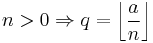 n > 0 \Rightarrow q = \left\lfloor \frac{a}{n} \right\rfloor