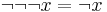 \lnot\lnot\lnot x = \lnot x