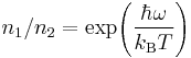 ~n_1/n_2=\exp\!\left( \frac{\hbar\omega}{k_{\rm B}T} \right)