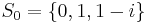 S_0 = \{0,1,1-i\}