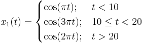 x_1 (t)=\begin{cases}
\cos(  \pi t);  & t  <10 \\
\cos(3 \pi t);  & 10 \le t < 20 \\
\cos(2 \pi t);  & t  > 20
\end{cases}