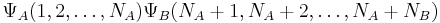 \Psi_A(1,2,\dots,N_A) \Psi_B(N_A%2B1,N_A%2B2,\dots,N_A%2BN_B)