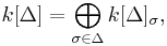  k[\Delta] = \bigoplus_{\sigma\in\Delta}k[\Delta]_\sigma,