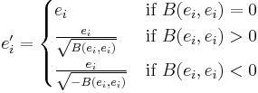 
e'_i = \begin{cases}
e_i & \text{if } B(e_i,e_i)=0  \\
\frac{e_i}{\sqrt{B(e_i,e_i)}} & \text{if } B(e_i,e_i) >0\\
\frac{e_i}{\sqrt{-B(e_i,e_i)}}& \text{if } B(e_i,e_i) <0
\end{cases}
