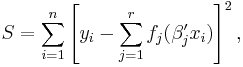 S=\sum_{i=1}^n \left[ y_i - \sum_{j=1}^r f_j (\beta_j 'x_i) \right]^2 ,