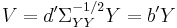 V = d' \Sigma _{YY} ^{-1/2} Y = b' Y