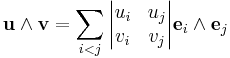 
\mathbf u \wedge \mathbf v = \sum_{i<j}{ \begin{vmatrix}u_i & u_j\\v_i & v_j\end{vmatrix}  {\mathbf e}_i \wedge {\mathbf e}_j }
