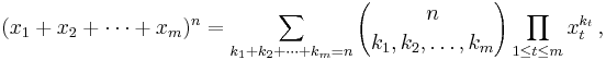 (x_1 %2B x_2  %2B \cdots %2B x_m)^n 
 = \sum_{k_1%2Bk_2%2B\cdots%2Bk_m=n} {n \choose k_1, k_2, \ldots, k_m}
  \prod_{1\le t\le m}x_{t}^{k_{t}}\,,