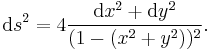 \mathrm{d}s^2 = 4 \frac{\mathrm{d} x^2 %2B \mathrm{d} y^2}{(1 - (x^2 %2B y^2))^2}.