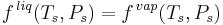 f^{\,liq}(T_s,P_s) = f^{\,vap}(T_s,P_s)