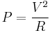 P = \frac{V^2}{R}\,