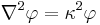 {\nabla}^2 \varphi = \kappa^2 \varphi