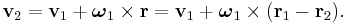  \mathbf{v}_2 = \mathbf{v}_1 %2B \boldsymbol{\omega}_1\times\mathbf{r} = \mathbf{v}_1 %2B \boldsymbol{\omega}_1\times (\mathbf{r}_1 - \mathbf{r}_2) .