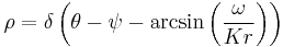 \rho = \delta\left(\theta - \psi - \arcsin\left(\frac{\omega}{K r}\right)\right)