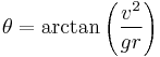 \theta = \arctan \left (\frac{v^2}{gr}\right )