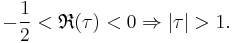 -\frac{1}{2} < \mathfrak{R}(\tau) < 0 \Rightarrow |\tau| > 1. 