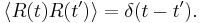 \left\langle R(t)R(t') \right\rangle = \delta(t-t').