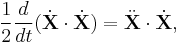  \frac{1}{2}\frac{d}{dt}(\dot{\mathbf{X}}\cdot \dot{\mathbf{X}}) = \ddot{\mathbf{X}}\cdot\dot{\mathbf{X}}, 