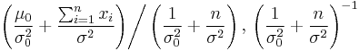 \left.\left(\frac{\mu_0}{\sigma_0^2} %2B \frac{\sum_{i=1}^n x_i}{\sigma^2}\right)\right/\left(\frac{1}{\sigma_0^2} %2B \frac{n}{\sigma^2}\right),\, \left(\frac{1}{\sigma_0^2} %2B \frac{n}{\sigma^2}\right)^{-1}