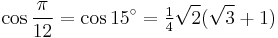 \cos\frac{\pi}{12}=\cos 15^\circ=\tfrac{1}{4}\sqrt2(\sqrt3%2B1)\,