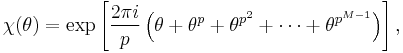 \chi(\theta) = \exp \left [ \frac{2\pi i }{p} \left ( \theta%2B \theta^p %2B \theta^{p^2}%2B \cdots %2B \theta^{p^{M-1}} \right ) \right ],