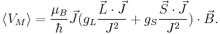 \langle V_M \rangle = \frac{\mu_B}{\hbar} \vec J(g_L\frac{\vec L \cdot \vec J}{J^2} %2B g_S\frac{\vec S \cdot \vec J}{J^2}) \cdot \vec B.