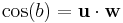 \cos(b) = \mathbf{u} \cdot \mathbf{w}