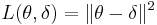 L(\theta,\delta)= \|\theta-\delta\|^2 \,\!