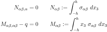 
   \begin{align} 
     N_{\alpha\beta,\alpha} & = 0 \quad  \quad N_{\alpha\beta}�:= \int_{-h}^h \sigma_{\alpha\beta}~dx_3 \\
     M_{\alpha\beta,\alpha\beta} - q & = 0 \quad  \quad M_{\alpha\beta}�:= \int_{-h}^h x_3~\sigma_{\alpha\beta}~dx_3
   \end{align} 
