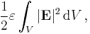  \frac{1}{2} \varepsilon \int_{V} |\mathbf{E}|^2 \, \mathrm{d}V \, ,