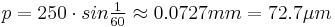 p = 250 \cdot sin\tfrac{1}{60} \approx 0.0727mm = 72.7\mu m